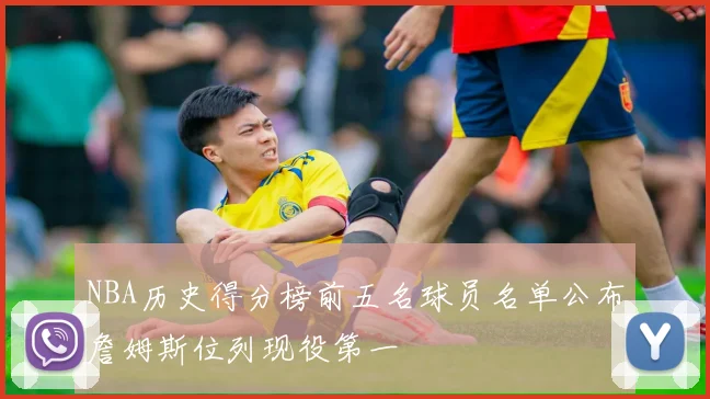 NBA历史得分榜前五名球员名单公布詹姆斯位列现役第一