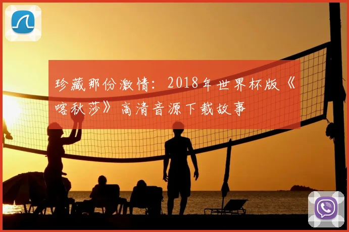 珍藏那份激情：2018年世界杯版《喀秋莎》高清音源下载故事