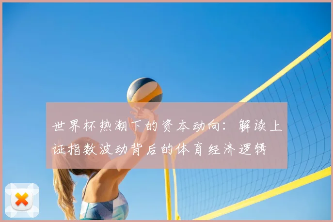 世界杯热潮下的资本动向:解读上证指数波动背后的体育经济逻辑