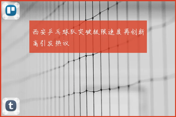 西安乒乓球队突破极限速度再创新高引发热议