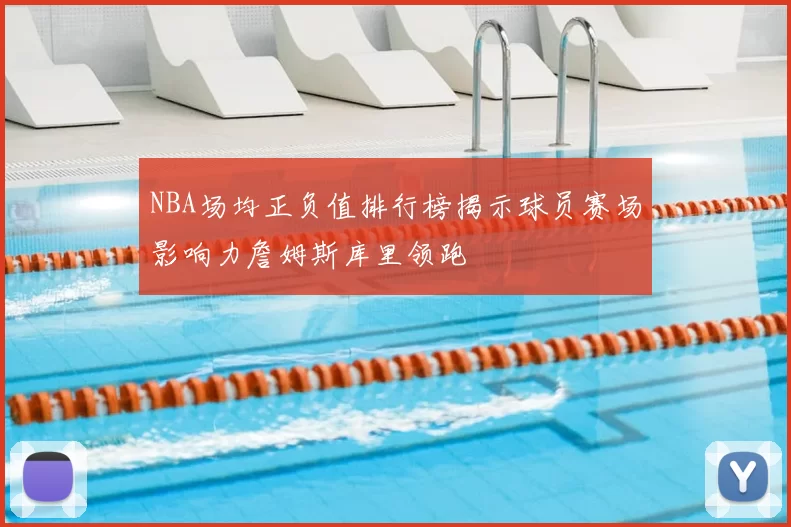 NBA场均正负值排行榜揭示球员赛场影响力詹姆斯库里领跑