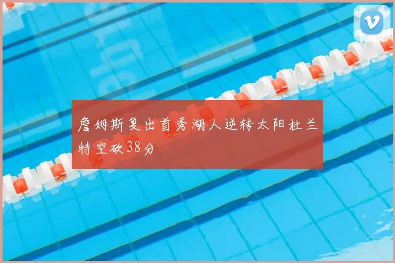 詹姆斯复出首秀湖人逆转太阳杜兰特空砍38分