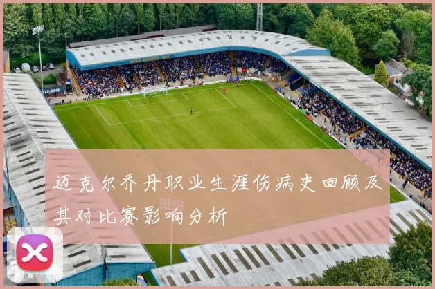 迈克尔乔丹职业生涯伤病史回顾及其对比赛影响分析