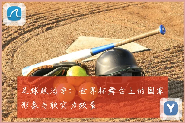 足球政治学：世界杯舞台上的国家形象与软实力较量