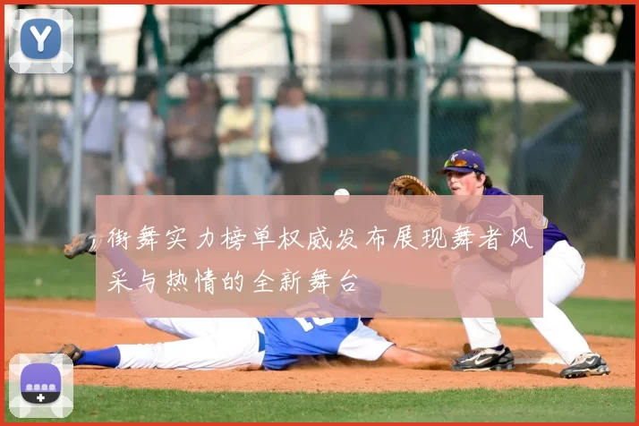 街舞实力榜单权威发布展现舞者风采与热情的全新舞台