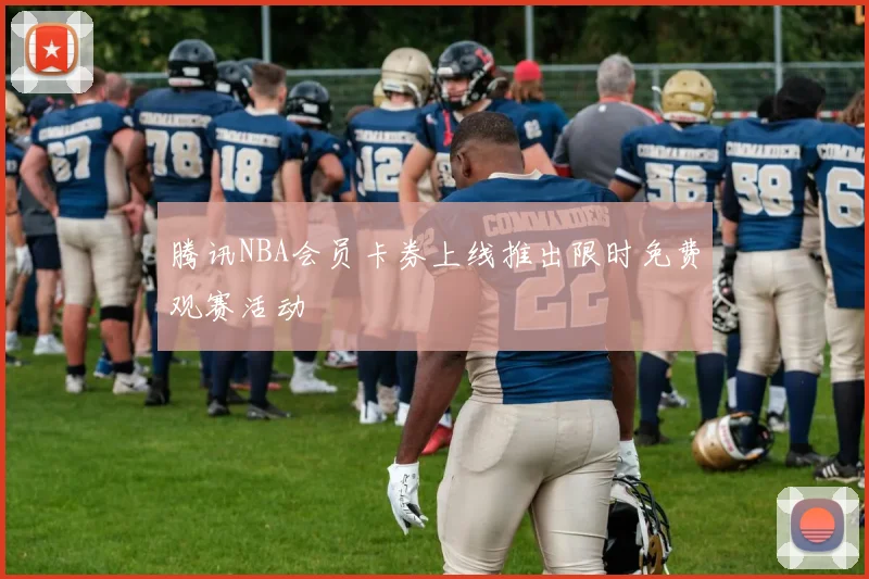 腾讯NBA会员卡券上线推出限时免费观赛活动