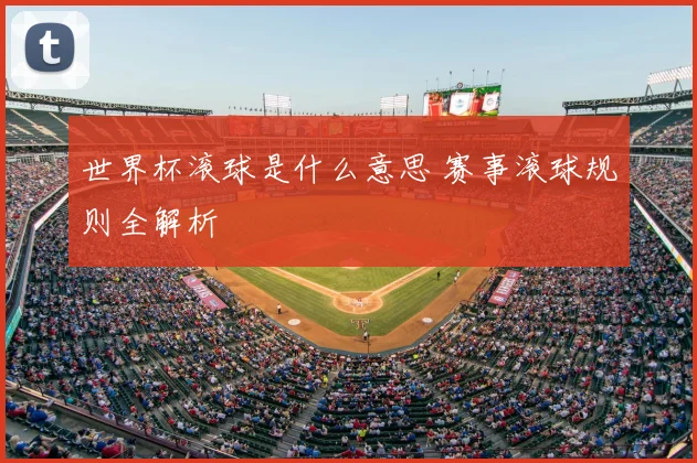 世界杯滚球是什么意思 赛事滚球规则全解析