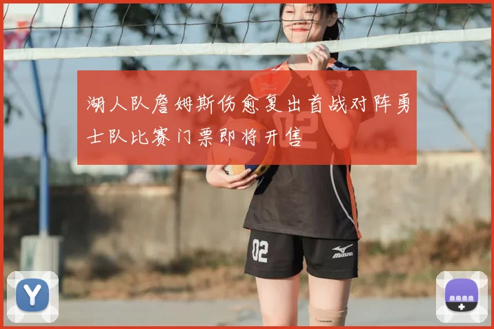 湖人队詹姆斯伤愈复出首战对阵勇士队比赛门票即将开售