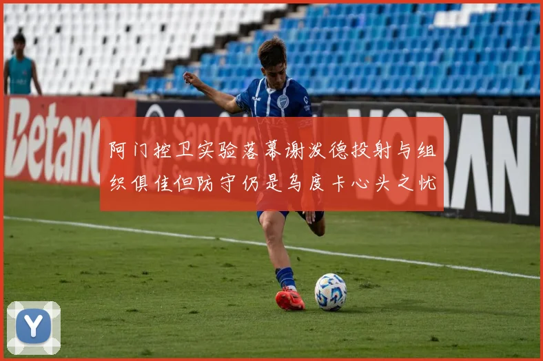 阿门控卫实验落幕谢泼德投射与组织俱佳但防守仍是乌度卡心头之忧