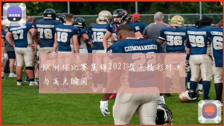 欧洲杯比赛集锦2021盘点精彩对决与高光瞬间