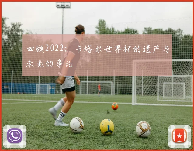 回顾2022:卡塔尔世界杯的遗产与未竟的争论
