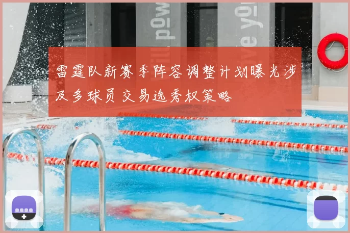 雷霆队新赛季阵容调整计划曝光涉及多球员交易选秀权策略