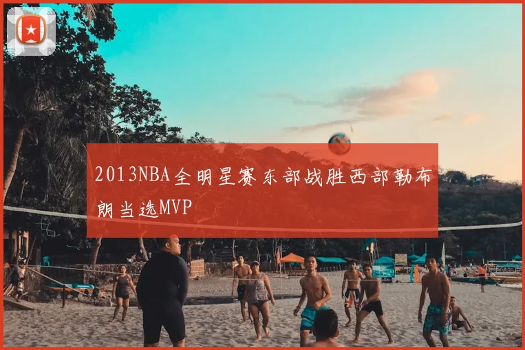 2013NBA全明星赛东部战胜西部勒布朗当选MVP