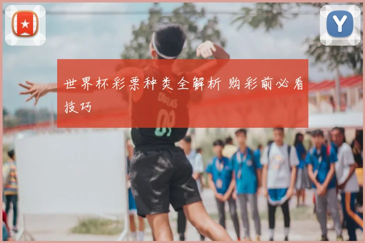 世界杯彩票种类全解析 购彩前必看技巧